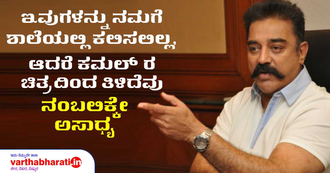 ಇವುಗಳನ್ನು ನಮಗೆ ಶಾಲೆಯಲ್ಲಿ ಕಲಿಸಲಿಲ್ಲ, ಆದರೆ ಕಮಲ್‌ರ ಚಿತ್ರದಿಂದ ತಿಳಿದೆವು